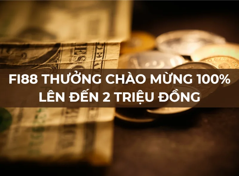 nhận thưởng chào mừng 100% tại fi88 lên đến 2 triệu đồng 9 fi88 thuong chao mung 100 len den 2 trieu dong.png