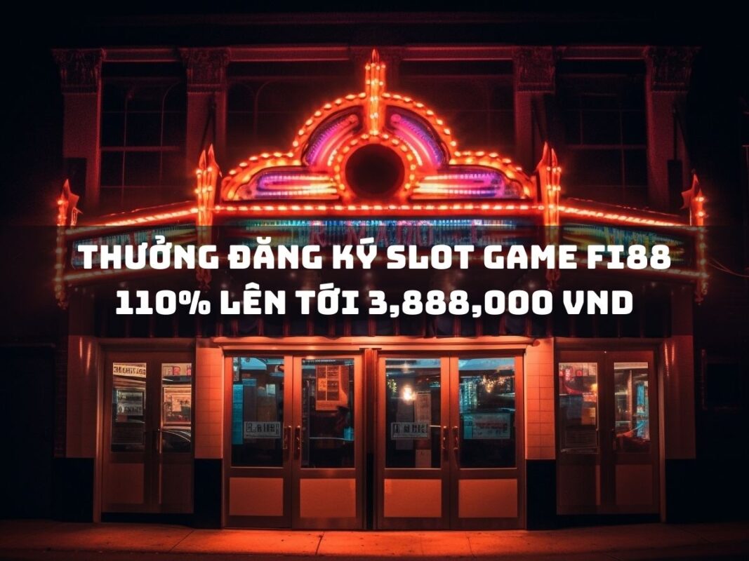 nhận thưởng 110% khi đăng ký slot game fi88, tối đa 3,888,000 vnd 34 thuong dang ky slot game fi88 110 len toi 3888000 vnd