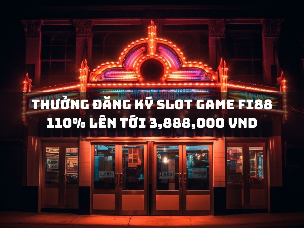 nhận thưởng 110% khi đăng ký slot game fi88, tối đa 3,888,000 vnd 1 thưởng đăng ký slot game fi88 110% lên tới 3,888,000 vnd