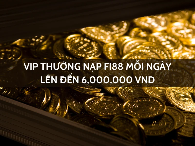 vip thưởng nạp fi88: nhận ngay lên đến 6,000,000 vnđ mỗi ngày 40 vip thuong nap fi88 moi ngay len den 6000000 vnd.png